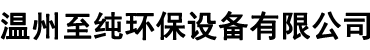 溫州至純環保設備有限公司-至純環保